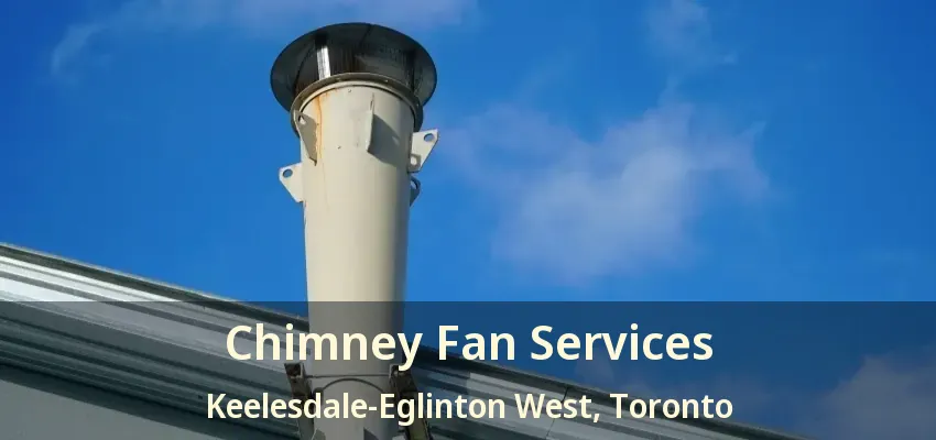 Chimney Fan Services Keelesdale-Eglinton West, Toronto - ON