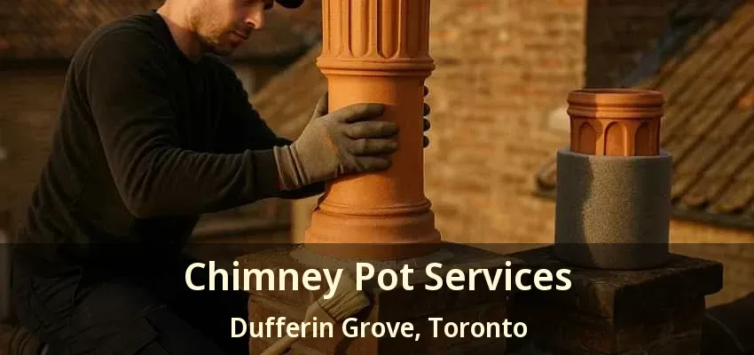 Chimney Pot Services Dufferin Grove, Toronto - ON