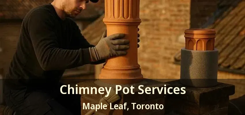 Chimney Pot Services Maple Leaf, Toronto - ON