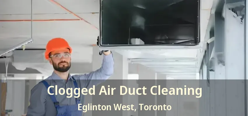Clogged Air Duct Cleaning Eglinton West, Toronto - ON