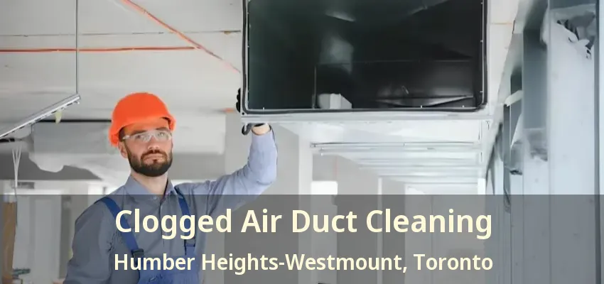 Clogged Air Duct Cleaning Humber Heights-Westmount, Toronto - ON