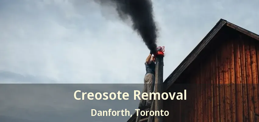 Creosote Removal Danforth, Toronto - ON