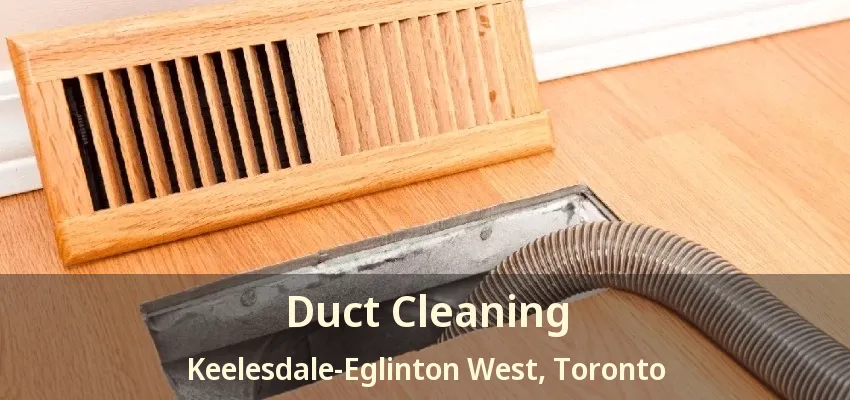 Duct Cleaning Keelesdale-Eglinton West, Toronto - ON