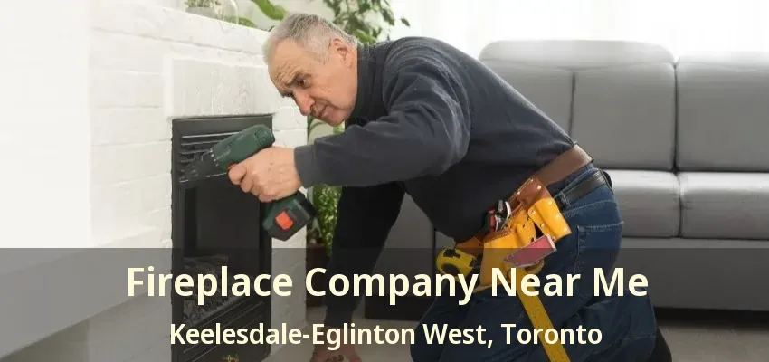 Fireplace Company Near Me Keelesdale-Eglinton West, Toronto - ON
