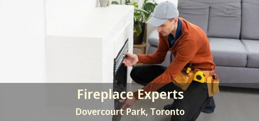 Fireplace Experts Dovercourt Park, Toronto - ON