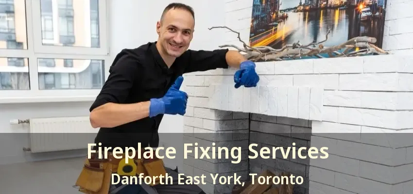 Fireplace Fixing Services Danforth East York, Toronto - ON