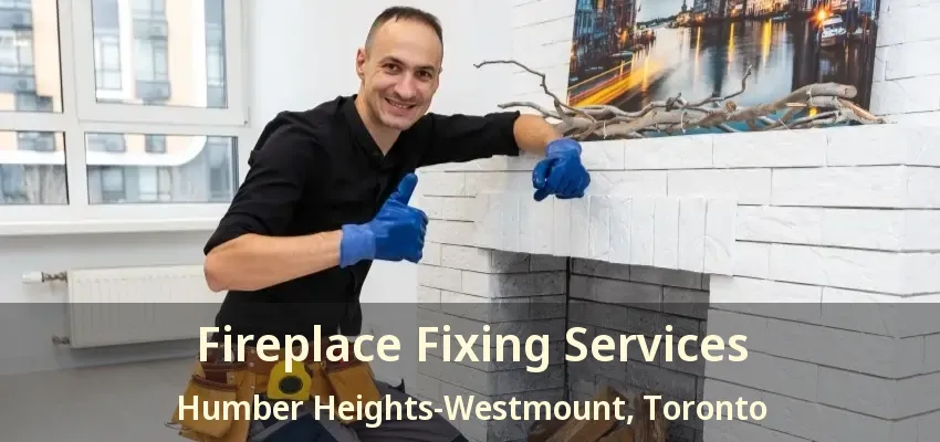 Fireplace Fixing Services Humber Heights-Westmount, Toronto - ON