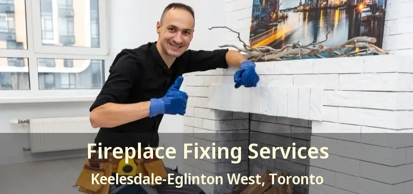 Fireplace Fixing Services Keelesdale-Eglinton West, Toronto - ON