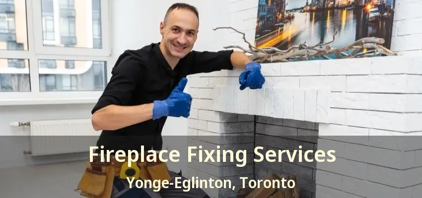 Fireplace Fixing Services Yonge-Eglinton, Toronto - ON