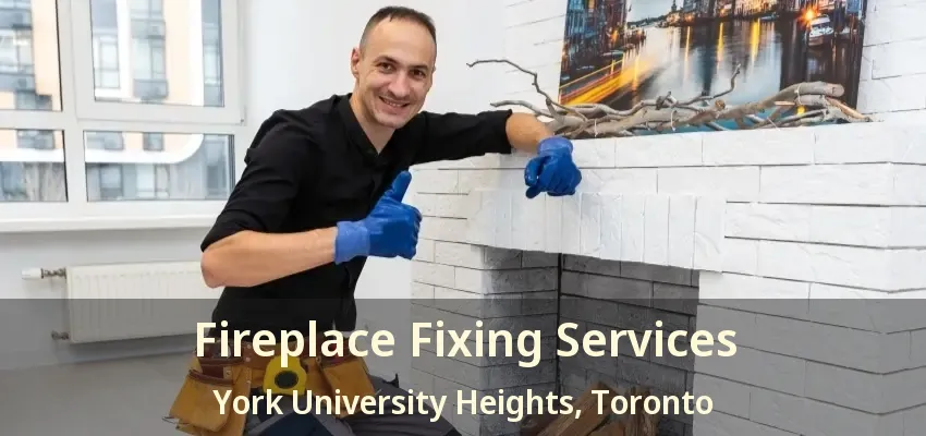 Fireplace Fixing Services York University Heights, Toronto - ON
