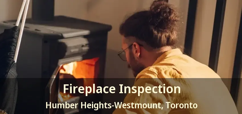 Fireplace Inspection Humber Heights-Westmount, Toronto - ON