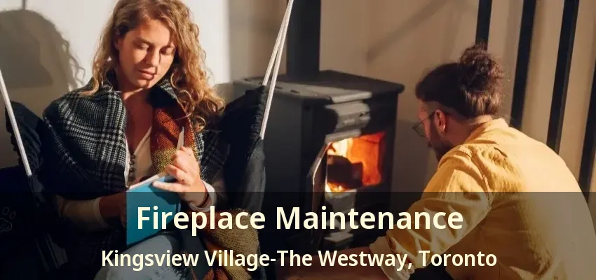 Fireplace Maintenance Kingsview Village-The Westway, Toronto - ON