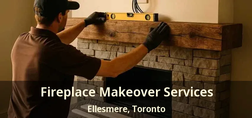 Fireplace Makeover Services Ellesmere, Toronto - ON