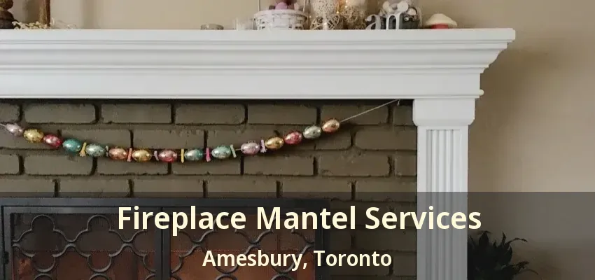 Fireplace Mantel Services Amesbury, Toronto - ON