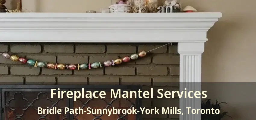 Fireplace Mantel Services Bridle Path-Sunnybrook-York Mills, Toronto - ON