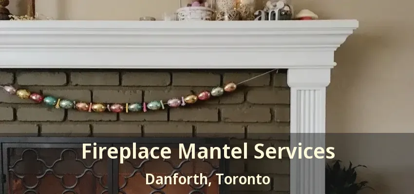 Fireplace Mantel Services Danforth, Toronto - ON