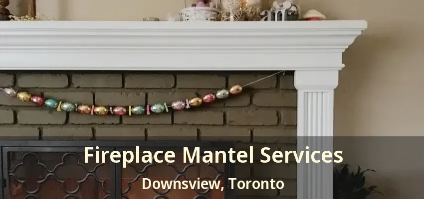 Fireplace Mantel Services Downsview, Toronto - ON