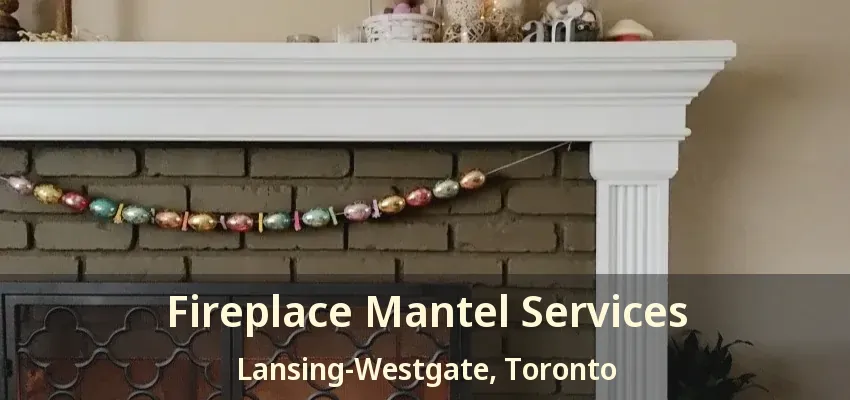Fireplace Mantel Services Lansing-Westgate, Toronto - ON