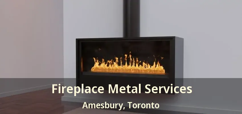 Fireplace Metal Services Amesbury, Toronto - ON