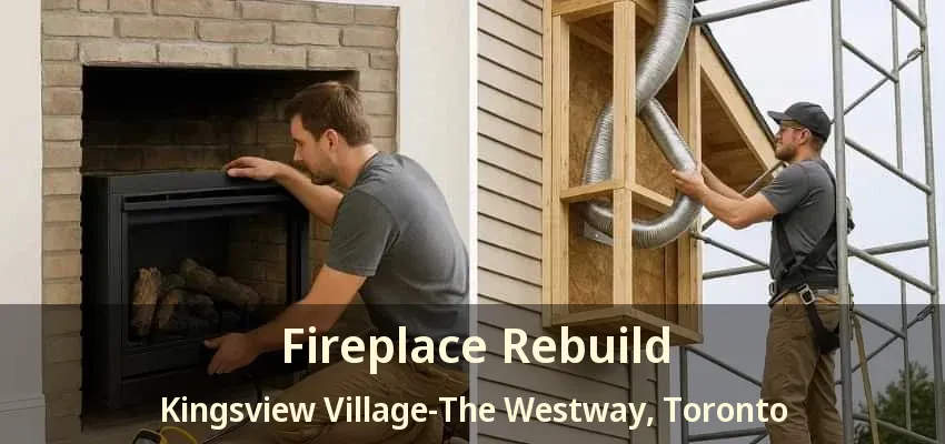 Fireplace Rebuild Kingsview Village-The Westway, Toronto - ON