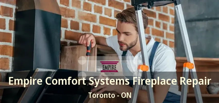 Empire Comfort Systems Fireplace Repair Toronto - ON