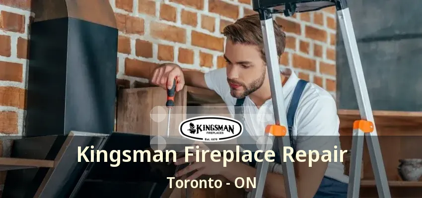 Kingsman Fireplace Repair Toronto - ON