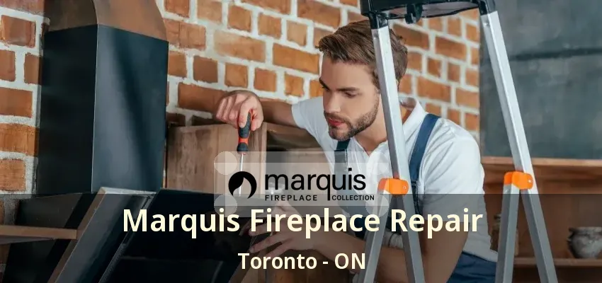 Marquis Fireplace Repair Toronto - ON