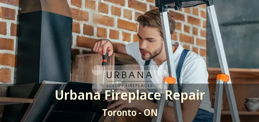 Urbana Fireplace Repair Toronto - ON