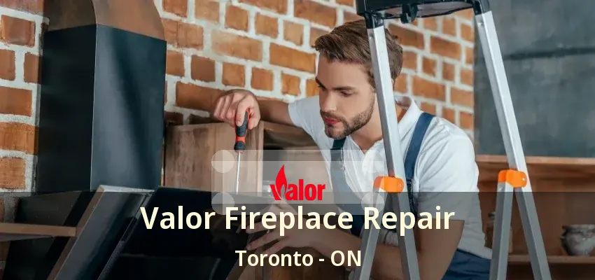 Valor Fireplace Repair Toronto - ON