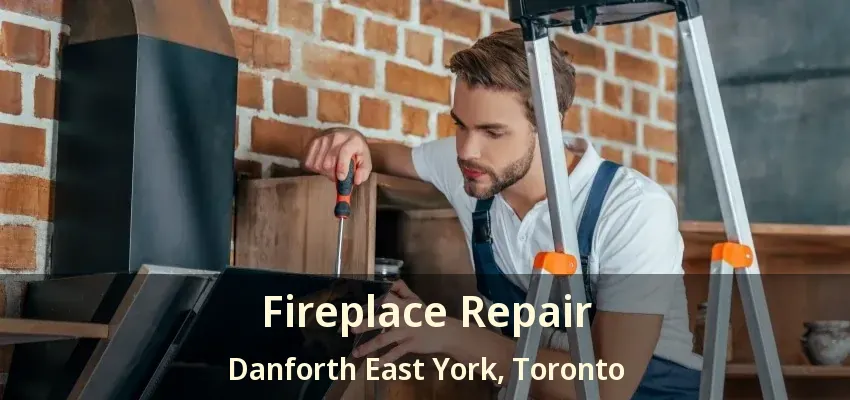 Fireplace Repair Danforth East York, Toronto - ON