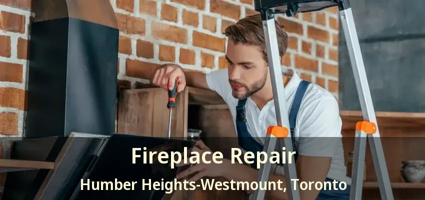 Fireplace Repair Humber Heights-Westmount, Toronto - ON