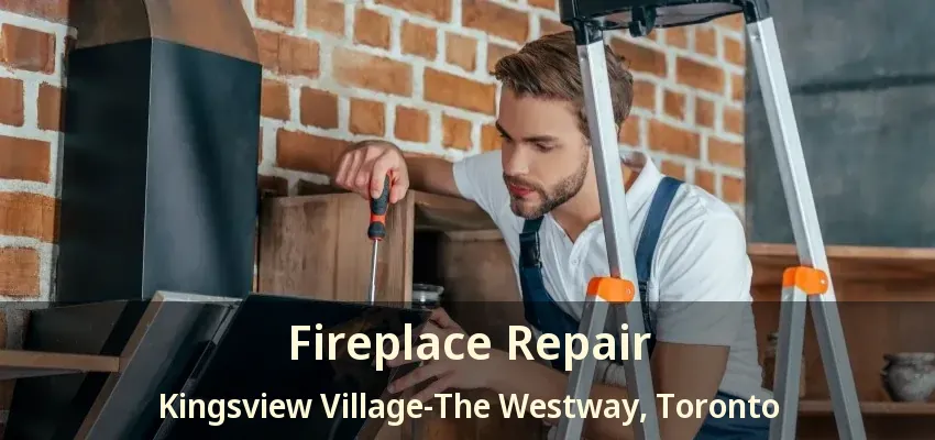 Fireplace Repair Kingsview Village-The Westway, Toronto - ON