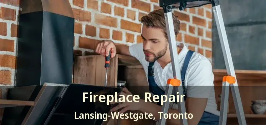 Fireplace Repair Lansing-Westgate, Toronto - ON