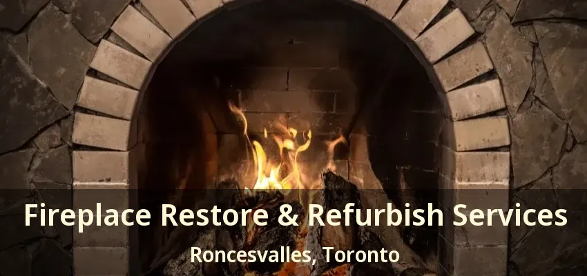 Fireplace Restore & Refurbish Services Roncesvalles, Toronto - ON
