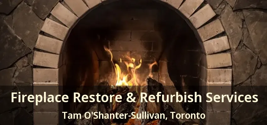 Fireplace Restore & Refurbish Services Tam O'Shanter-Sullivan, Toronto - ON