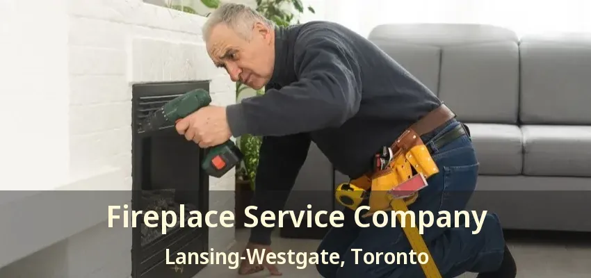 Fireplace Service Company Lansing-Westgate, Toronto - ON