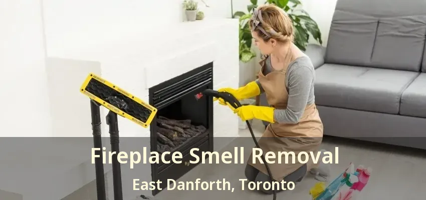 Fireplace Smell Removal East Danforth, Toronto - ON