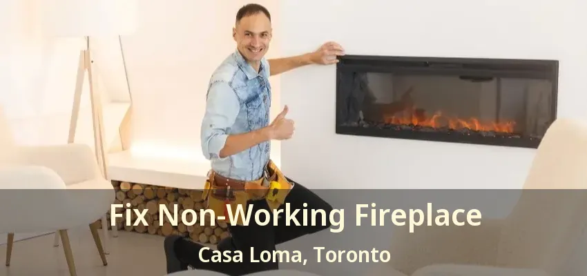 Fix Non-Working Fireplace Casa Loma, Toronto - ON