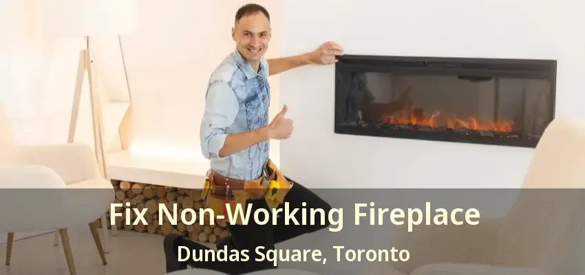 Fix Non-Working Fireplace Dundas Square, Toronto - ON