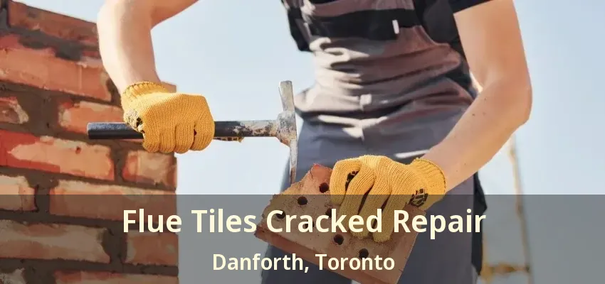 Flue Tiles Cracked Repair Danforth, Toronto - ON