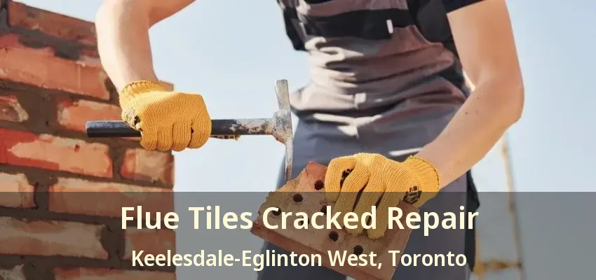 Flue Tiles Cracked Repair Keelesdale-Eglinton West, Toronto - ON