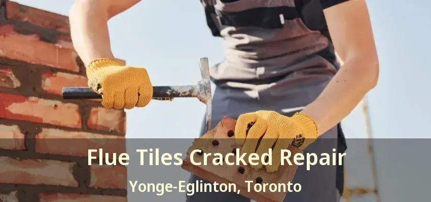 Flue Tiles Cracked Repair Yonge-Eglinton, Toronto - ON