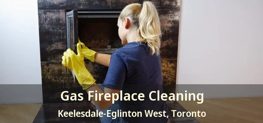 Gas Fireplace Cleaning Keelesdale-Eglinton West, Toronto - ON