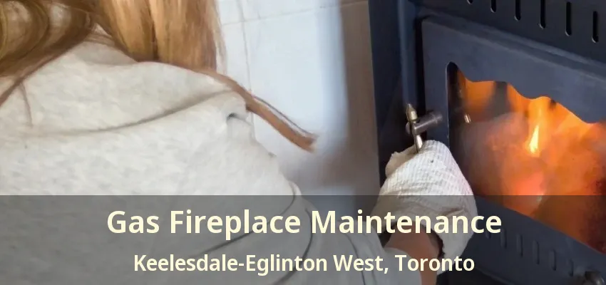 Gas Fireplace Maintenance Keelesdale-Eglinton West, Toronto - ON