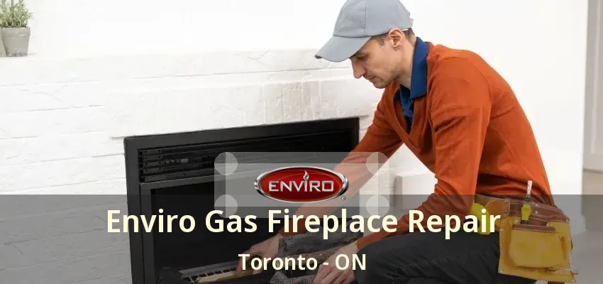 Enviro Gas Fireplace Repair Toronto - ON