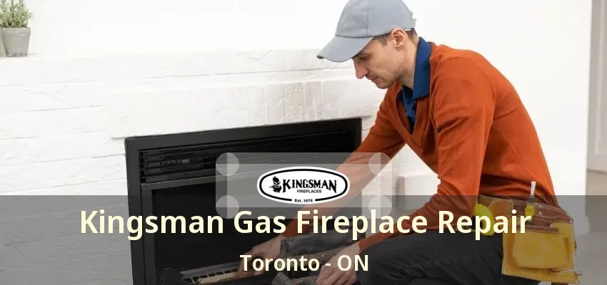 Kingsman Gas Fireplace Repair Toronto - ON