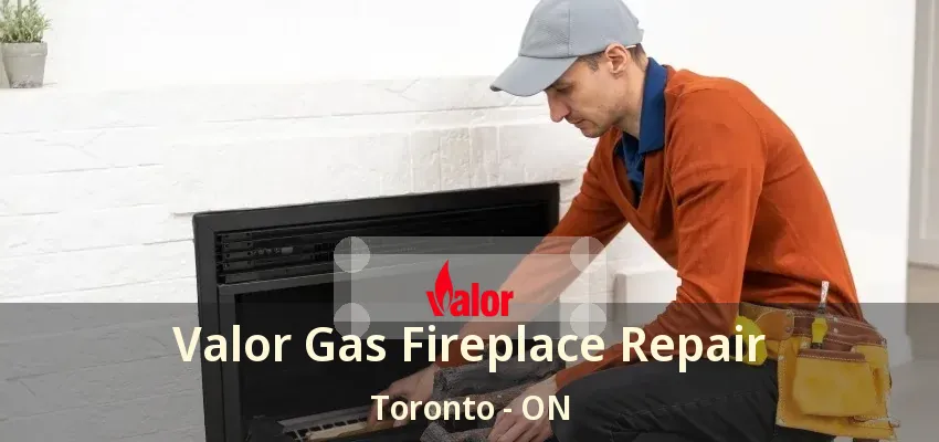 Valor Gas Fireplace Repair Toronto - ON