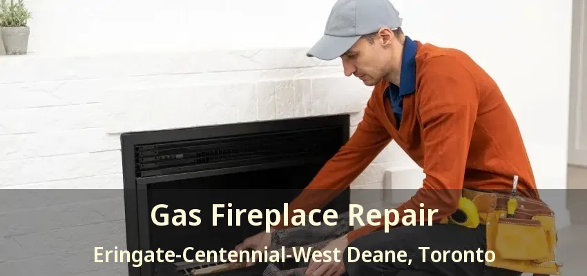 Gas Fireplace Repair Eringate-Centennial-West Deane, Toronto - ON