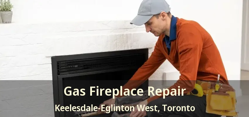 Gas Fireplace Repair Keelesdale-Eglinton West, Toronto - ON