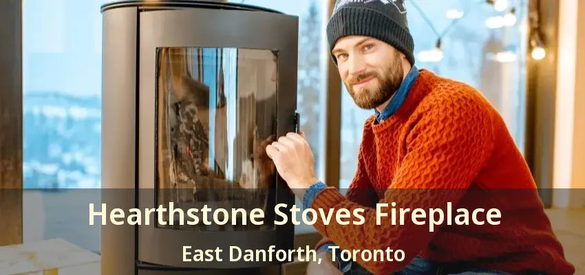 Hearthstone Stoves Fireplace East Danforth, Toronto - ON